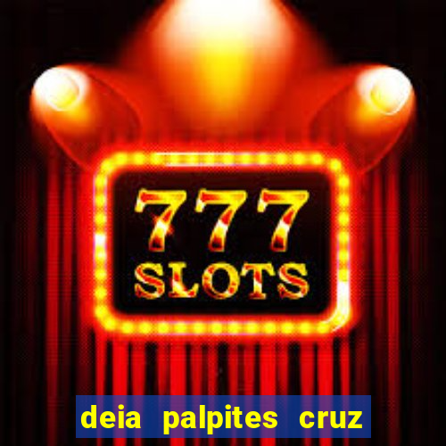 deia palpites cruz do dia