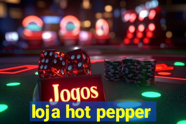 loja hot pepper