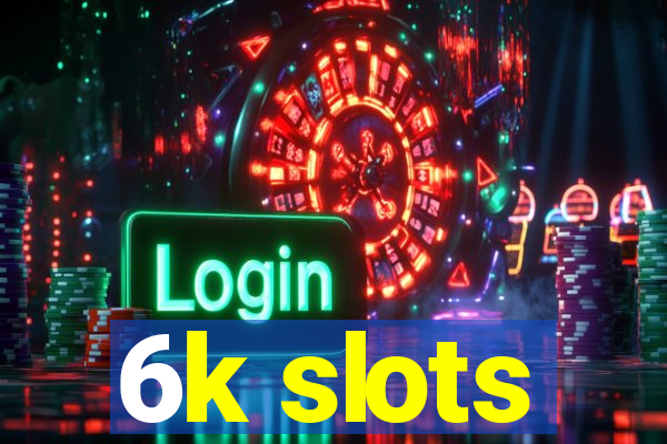 6k slots