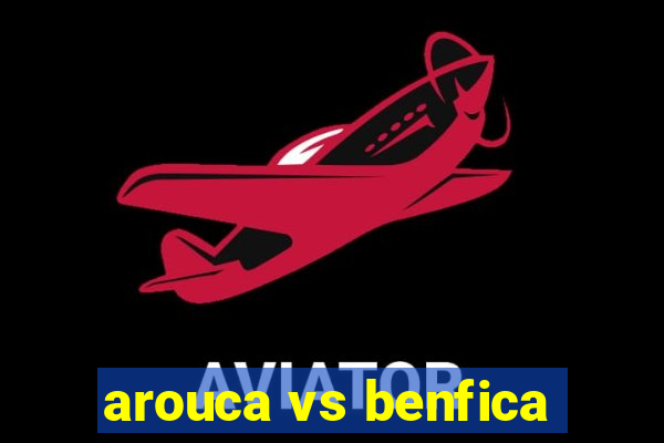 arouca vs benfica