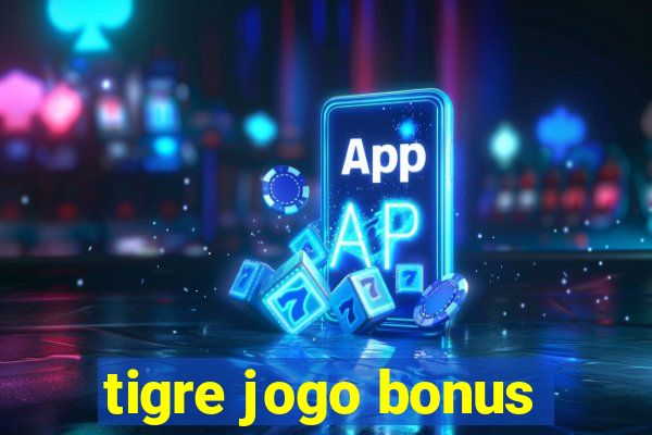 tigre jogo bonus