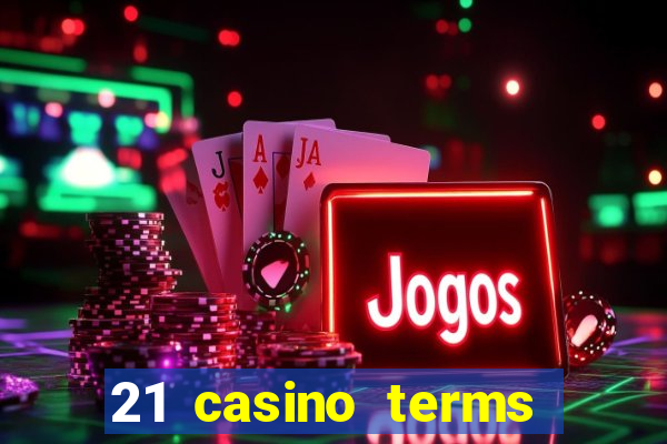 21 casino terms and conditions