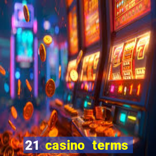 21 casino terms and conditions