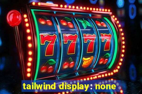 tailwind display: none