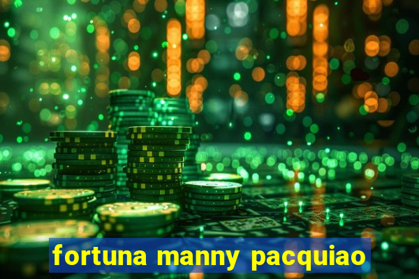 fortuna manny pacquiao