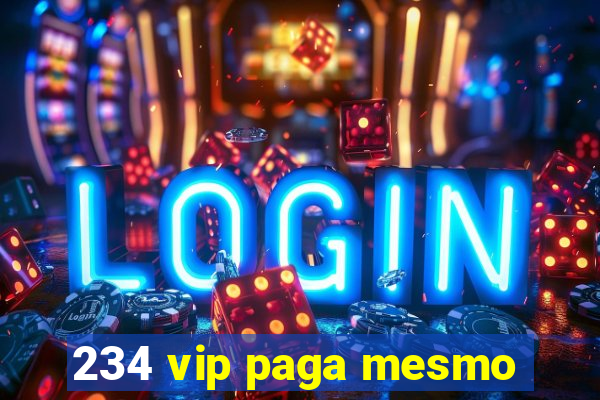 234 vip paga mesmo