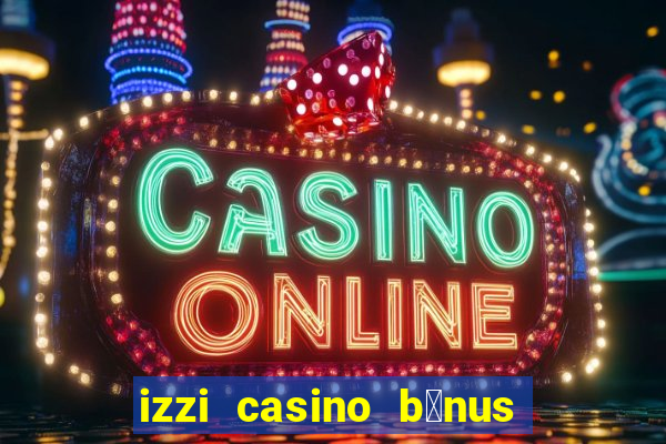 izzi casino b么nus 1000 gr谩tis