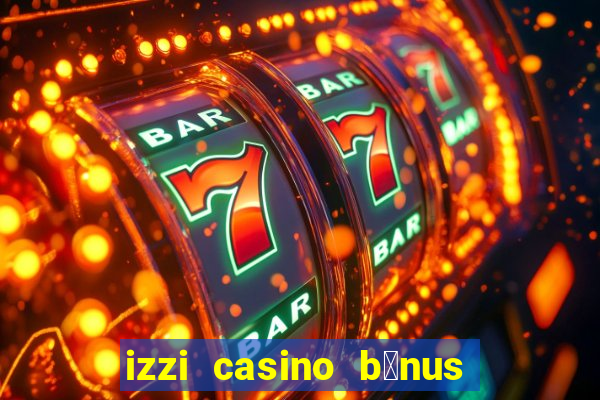 izzi casino b么nus 1000 gr谩tis