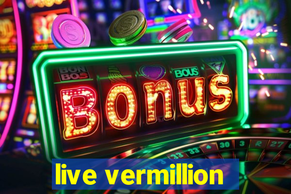 live vermillion