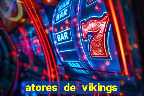 atores de vikings na vida real