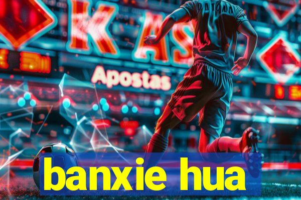 banxie hua