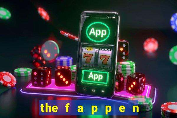 the f a p p e n i n g