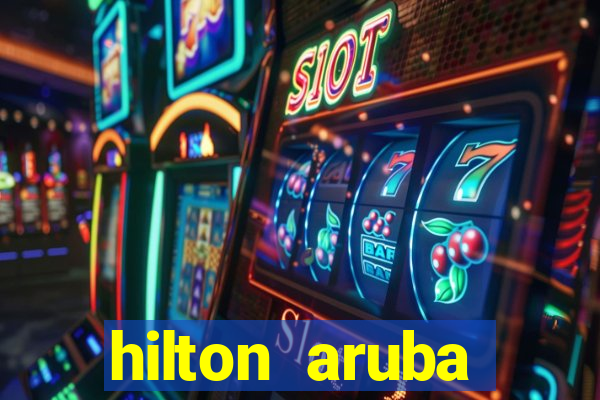 hilton aruba caribbean resort casino