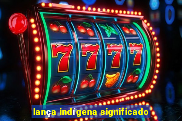 lança indígena significado