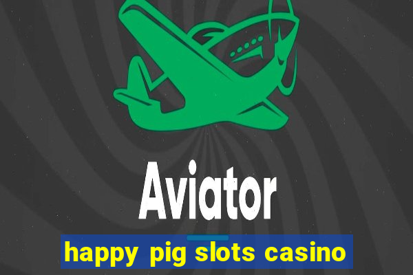 happy pig slots casino