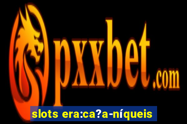 slots era:ca?a-níqueis