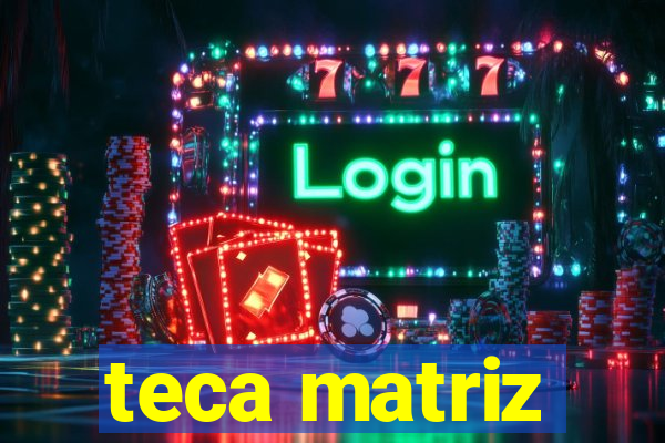 teca matriz