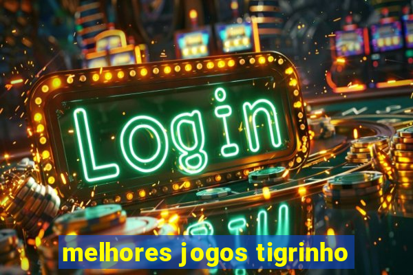 melhores jogos tigrinho