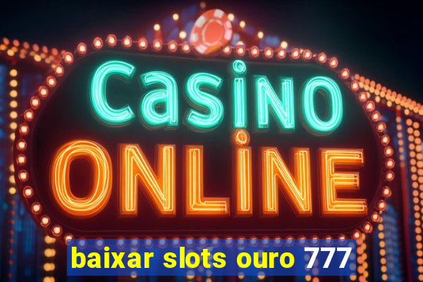 baixar slots ouro 777