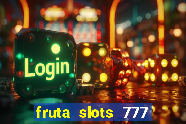 fruta slots 777 mega jackpot paga mesmo