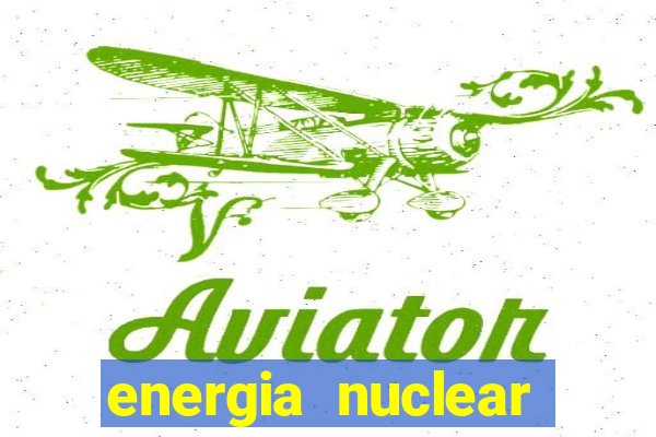 energia nuclear vantagens e desvantagens