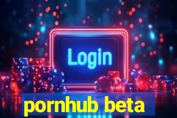 pornhub beta