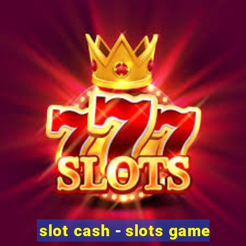 slot cash - slots game