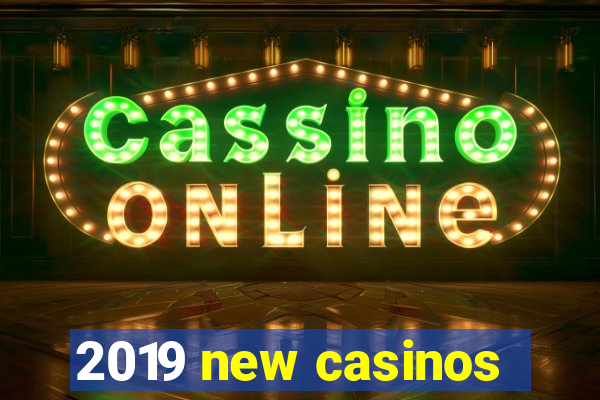 2019 new casinos