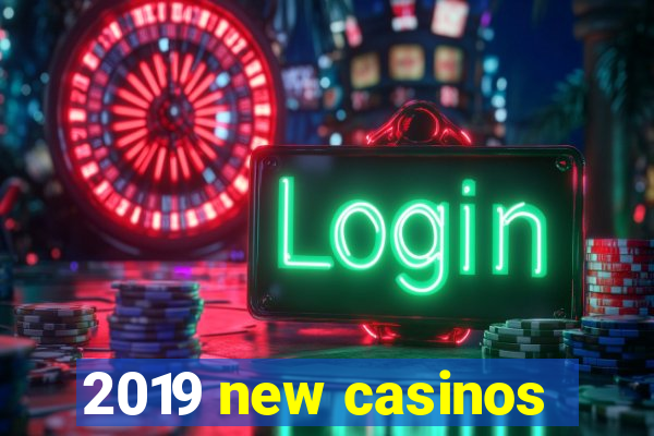 2019 new casinos