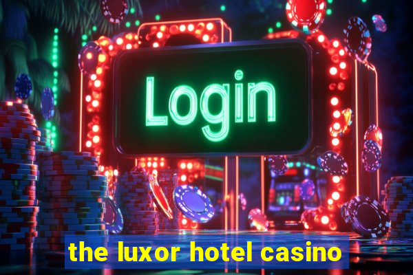 the luxor hotel casino