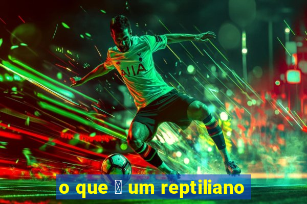 o que 茅 um reptiliano