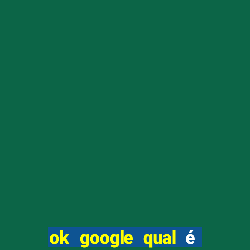 ok google qual é a cor