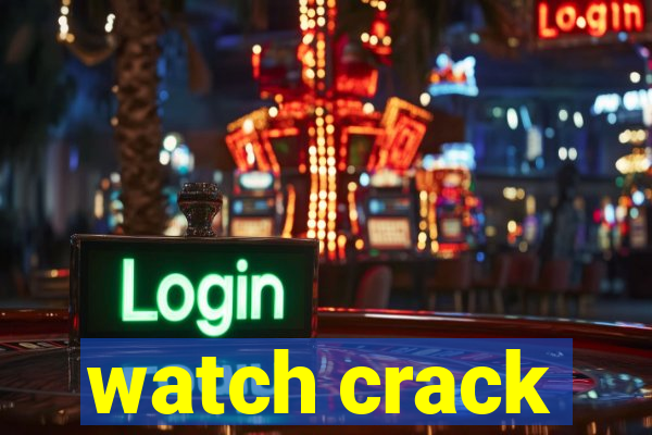 watch crack