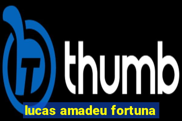 lucas amadeu fortuna