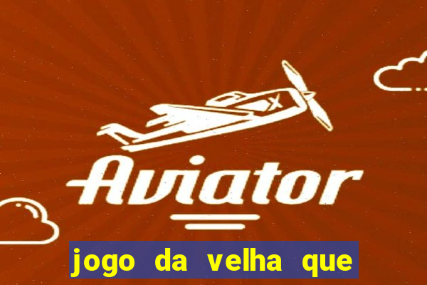 jogo da velha que da dinheiro