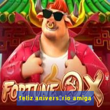 feliz anivers谩rio amiga