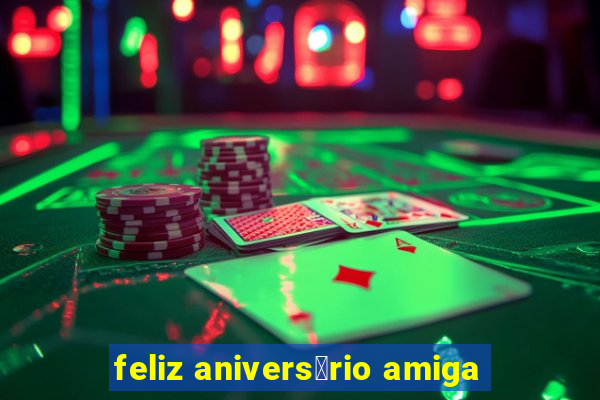 feliz anivers谩rio amiga