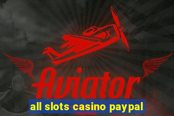 all slots casino paypal