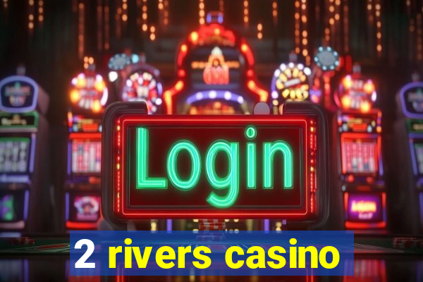 2 rivers casino