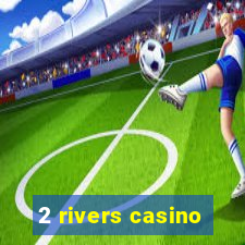 2 rivers casino