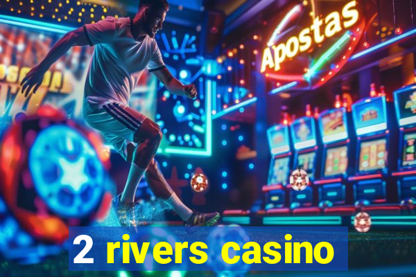 2 rivers casino