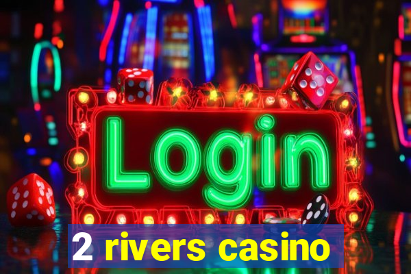 2 rivers casino