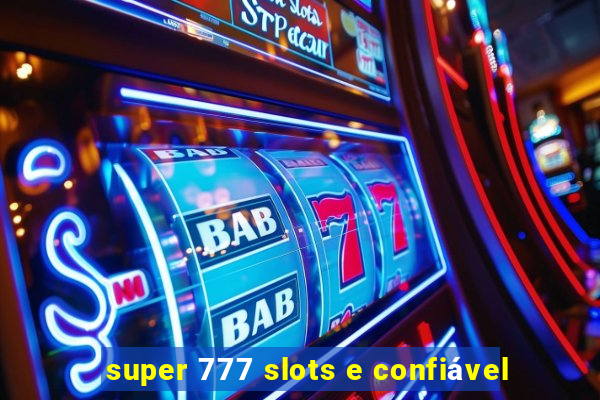 super 777 slots e confiável