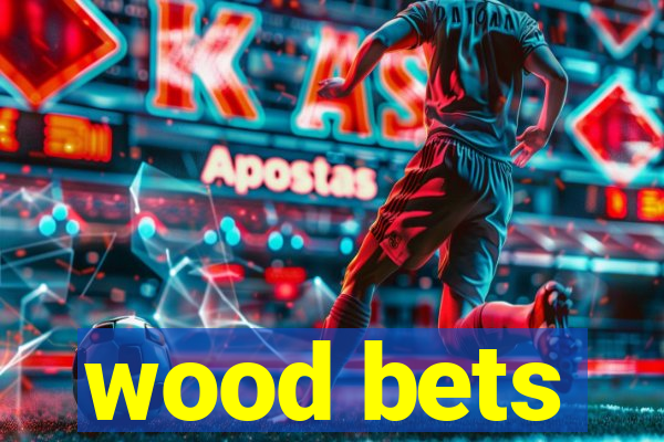 wood bets