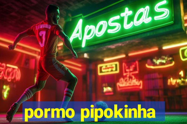 pormo pipokinha