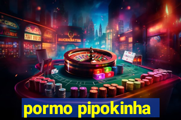 pormo pipokinha