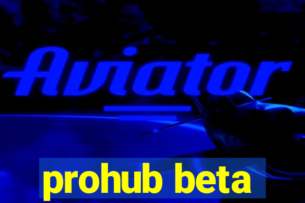 prohub beta