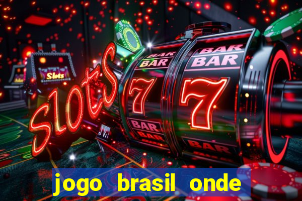 jogo brasil onde vai passar