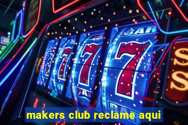 makers club reclame aqui