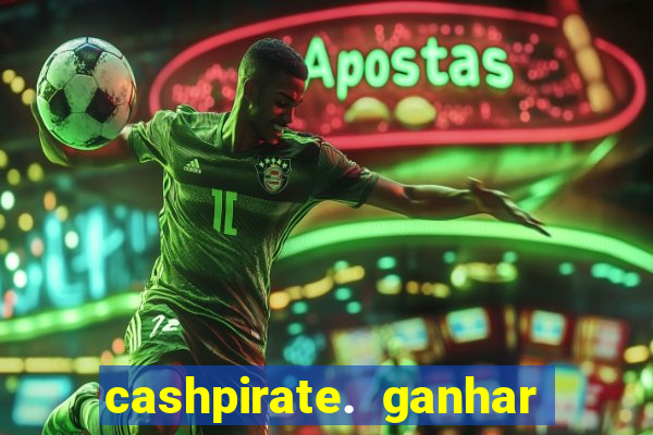 cashpirate. ganhar dinheiro jogando